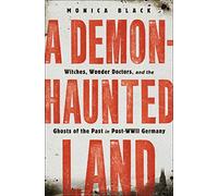 A Demon-Haunted Land: Witches, Wonder Doctors, and the Ghosts of the Past in Post-WWII Germany