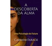 A DESCOBERTA DA ALMA: Uma Psicologia do Futuro