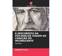 À DESCOBERTA DA PSICANÁLISE VIAGEM AO CORAÇÃO DO INCONSCIENTE: Psicanálise