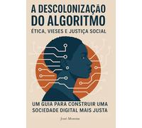 A Descolonização do Algoritmo: Etica, Viezes e Justiça Social