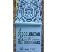 A descolonizar las metodologias - investigacion y pueblos indigenas: Investigación y pueblos indígenas