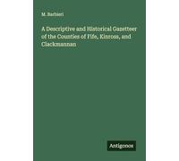 A Descriptive and Historical Gazetteer of the Counties of Fife, Kinross, and Clackmannan