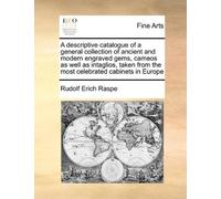 A Descriptive Catalogue of a General Collection of Ancient and Modern Engraved Gems, Cameos as Well as Intaglios, Taken from the Most Celebrated Cab