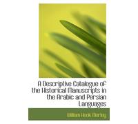 A Descriptive Catalogue of the Historical Manuscripts in the Arabic and Persian Languages