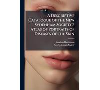 A Descriptive Catalogue of the New Sydenham Society's Atlas of Portraits of Diseases of the Skin