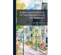 A Descriptive Sketch Of The Present State Of Vermont
