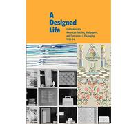A Designed Life: Contemporary American Textiles, Wallpapers, and Containers & Packaging, 1951-54: Contemporary American Textiles, Wallpapers and Containers & Packages, 1951-1954