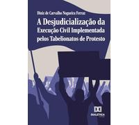 A Desjudicialização da Execução Civil Implementada pelos Tabelionatos de Protesto