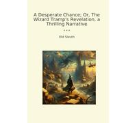 A Desperate Chance; Or, The Wizard Tramp's Revelation, a Thrilling Narrative