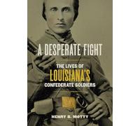 A Desperate Fight: The Lives of Louisiana's Confederate Soldiers
