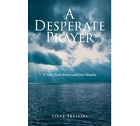 A Desperate Prayer: A Voice From Heaven and Five Miracles