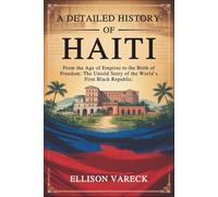 A Detailed History of Haiti: From the Age of Empires to the Birth of Freedom - The Untold Story of the World’s First Black Republic.