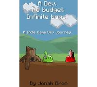 A Dev. No budget. Infinite bugs.: A Indie Game Dev Journey