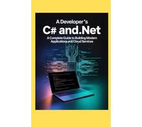 A DEVELOPER'S C# AND .NET: A Complete Guide to Building Modern Applications and Cloud Services