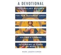 A Devotional Vocabulary Builder for New Testament Greek Volume 1: Lemmas Occurring 50 Times or More