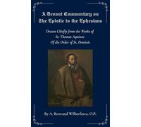 A Devout Commentary on the Epistle to the Ephesians: Drawn Chiefly from the Works of St. Thomas Aquinas Of the Order of St. Dominic