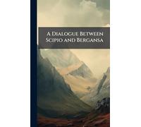 A Dialogue Between Scipio and Bergansa