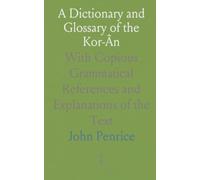 A Dictionary and Glossary of the Kor-Ân: With Copious Grammatical References and Explanations of the Text