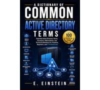 A Dictionary of Common Active Directory Terms: Essential Active Directory Terms, Acronyms, Abbreviations, and Technical Definitions for Students, Beginners, and IT Professionals: 10