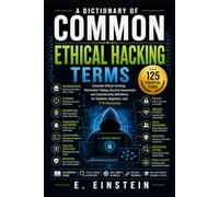 A Dictionary of Common Ethical Hacking Terms: Essential Ethical Hacking, Penetration Testing, Security Assessment, and Cybersecurity Definitions for Students, Beginners, and IT Professionals: 17