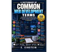 A Dictionary of Common Web Development Terms: Essential HTML, CSS, JavaScript, Front-End, Back-End, APIs, Frameworks, and Web Application Definitions for Students, Beginners, and IT Professionals: 28