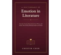 A Dictionary of Emotion in Literature: Sixty-Four Emotions Shown by the Great Writers, with Guides, Notes and Key Words for Readers and Writers