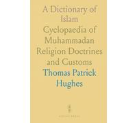 A Dictionary of Islam: Cyclopaedia of Muhammadan Religion Doctrines and Customs