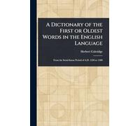 A Dictionary of the First or Oldest Words in the English Language