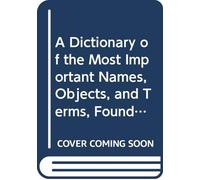 A Dictionary of the Most Important Names, Objects, and Terms, Found in the Holy Scriptures.: Intended Principally for Sunday School Teachers and Bible Classes.