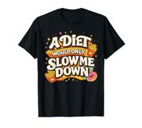 A Diet Would Only Slow Me Down Funny Foodie Snack Lover Maglietta