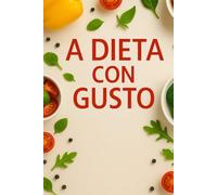 A dieta con gusto: 100 ricette gustose