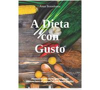 A Dieta con Gusto: Manuale per dimagrire senza rinunciare ai sapori di un buon piatto