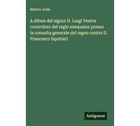 A difesa del signor D. Luigi Ventre controloro del regio exequatur presso la consulta generale del regno contra D. Francesco Squitieri
