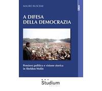 A difesa della democrazia. Pensiero politico e visione storica in Sheldon Wolin