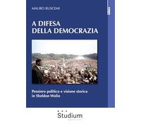 A difesa della democrazia. Pensiero politico e visione storica in Sheldon Wolin