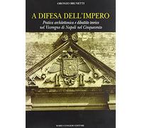 A difesa dell'impero. Pratica architettonica e dibattito teorico nel viceregno di Napoli nel Cinquecento