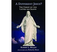 A Different Jesus?: The Christ Of The Latter-day Saints
