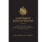 A Different Kind of Wealth: A Timely Guide Where History Is a Mirror, Inflection Points Are Lenses, Wealth Is Relational Power, and Community Is an ... Are Lenses, Wealth Is Relational Power,
