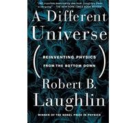 A Different Universe: Reinventing Physics from the Bottom Down