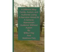 A Different Way: Family, Autism, and Authentic Living: A Narrative Aimed At A General, Mainstream Audience Without Autism