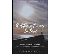 A different way to love: Poems of grief and hope for the children we couldn't keep