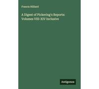 A Digest of Pickering's Reports: Volumes VIII-XIV Inclusive