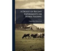 A Digest of Recent Experiments on Horse Feeding