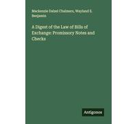 A Digest of the Law of Bills of Exchange: Promissory Notes and Checks