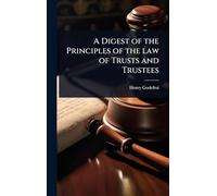A Digest of the Principles of the law of Trusts and Trustees