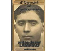 A dignidade de Virgulino Ferreira: Antes de ser Lampião