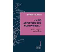 «A Dio appartengono i nomi più belli». Come pregano i musulmani