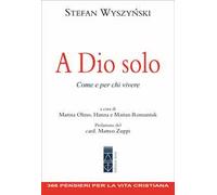 Libri Wyszy?ski Stefan - A Dio Solo. Come E Per Chi Vivere