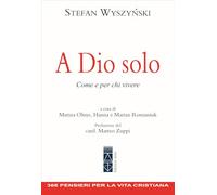 Libri Wyszy?ski Stefan - A Dio Solo. Come E Per Chi Vivere