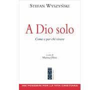 Libri Wyszy?ski Stefan - A Dio Solo. Come E Per Chi Vivere